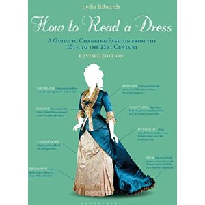 Edwards, Lydia How to Read a Dress: A Guide to Changing Fashion from the 16th to the 21st Century Edwards, Lydia How to Read a Dress: A Guide to Changing Fashion from the 16th to the 21st Century