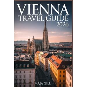 Gill, Maia Vienna Travel Guide 2026: The Updated Companion to Experience the Royal Heart of Austria with Effortless Itinerary, Maps, Walking Routes, and Hidden Gems Gill, Maia Vienna Travel Guide 2026: The Updated Companion to Experience the Royal Heart of Austria with Effortless Itinerary, Maps, Walking Routes, and Hidden Gems