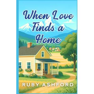 Ashford, Ruby When Love Finds a Home: A Later-in-Life, Slow-Burn, Small-Town Romance (Willow Valley) Ashford, Ruby When Love Finds a Home: A Later-in-Life, Slow-Burn, Small-Town Romance (Willow Valley)