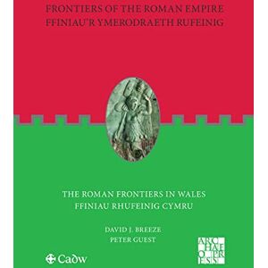 David J. Breeze Frontiers of the Roman Empire: The Roman Frontiers in Wales: Ffiniau’r Ymerodraeth Rufeinig: Ffiniau Rhufeinig Cymru David J. Breeze Frontiers of the Roman Empire: The Roman Frontiers in Wales: Ffiniau’r Ymerodraeth Rufeinig: Ffiniau Rhufeinig Cymru
