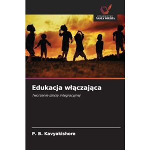 Kavyakishore, P B Edukacja wlączająca: Tworzenie szko¿y integracyjnej Kavyakishore, P B Edukacja wlączająca: Tworzenie szko¿y integracyjnej