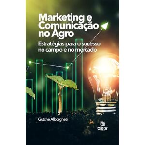 Alborgheti, Gutche Marketing e Comunicação no Agronegócio: Estratégias para o Sucesso no Campo e no Mercado Alborgheti, Gutche Marketing e Comunicação no Agronegócio: Estratégias para o Sucesso no Campo e no Mercado