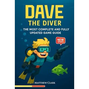 Matthew Clark Dave the Diver Complete Game Guide : Tips and Tricks, Strategy Guide Everything You Need from Ocean to Sushi Bar Matthew Clark Dave the Diver Complete Game Guide : Tips and Tricks, Strategy Guide Everything You Need from Ocean to Sushi Bar