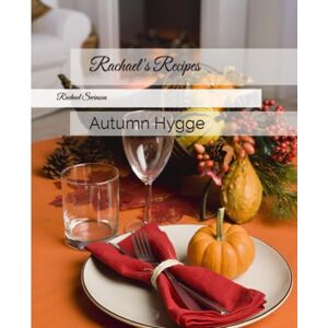Swinson, Mrs Rachael Lynn Rachael's Recipes: Autumn Hygge Swinson, Mrs Rachael Lynn Rachael's Recipes: Autumn Hygge