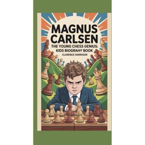 HARRISON, CLARENCE MAGNUS CARLSEN: THE YOUNG CHESS GENIUS:KIDS BIOGRAPHY BOOK HARRISON, CLARENCE MAGNUS CARLSEN: THE YOUNG CHESS GENIUS:KIDS BIOGRAPHY BOOK