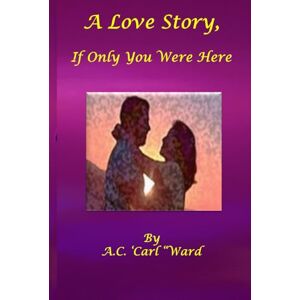 Ward, A.C. 'Carl' A Love Story, If Only You Were Here Ward, A.C. 'Carl' A Love Story, If Only You Were Here