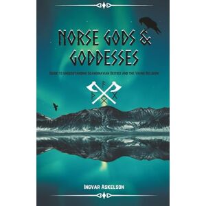Askelson, Ingvar Norse Gods and Goddesses: Guide to Understanding Scandinavian Deities and the Viking Religion Askelson, Ingvar Norse Gods and Goddesses: Guide to Understanding Scandinavian Deities and the Viking Religion