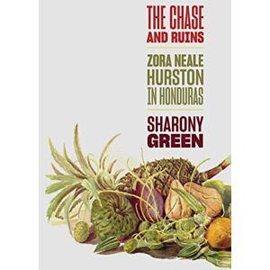 Green, Sharony The Chase and Ruins: Zora Neale Hurston in Honduras Green, Sharony The Chase and Ruins: Zora Neale Hurston in Honduras