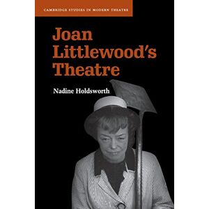 Holdsworth, Nadine Joan Littlewood's Theatre (Cambridge Studies in Modern Theatre) Holdsworth, Nadine Joan Littlewood's Theatre (Cambridge Studies in Modern Theatre)