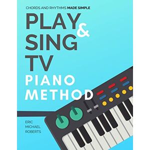 Roberts Play and Sing TV Piano Method (Chords and Rhythms Made Simple): Complete Piano Course and Reference Charts for Playing Piano Chords, Rhythm Patterns, Scales and More Roberts Play and Sing TV Piano Method (Chords and Rhythms Made Simple): Complete Piano Course and Reference Charts for Playing Piano Chords, Rhythm Patterns, Scales and More