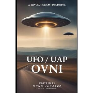 Alvarez, Nuno OVNI (UFO / UAP) A Revolutionary Disclosure Alvarez, Nuno OVNI (UFO / UAP) A Revolutionary Disclosure
