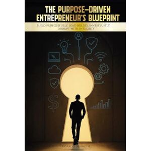 Dormevil MBA, Ricardo The Purpose-Driven Entrepreneur’s Blueprint: Build Purposefully. Lead Boldly. Invest Justly. Disrupt with Integrity Dormevil MBA, Ricardo The Purpose-Driven Entrepreneur’s Blueprint: Build Purposefully. Lead Boldly. Invest Justly. Disrupt with Integrity
