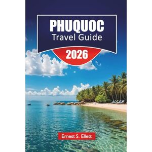 Ellett, Ernest S. PHUQUOC TRAVEL GUIDE 2026: Discover Top Attractions, Beaches, Local Cuisine, Cultural Highlights, and Itineraries for Planning Your Vietnam Island Adventure Ellett, Ernest S. PHUQUOC TRAVEL GUIDE 2026: Discover Top Attractions, Beaches, Local Cuisine, Cultural Highlights, and Itineraries for Planning Your Vietnam Island Adventure