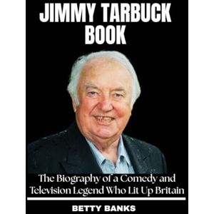 Banks, Betty Jimmy Tarbuck Book: The Biography of a Comedy and Television Legend Who Lit Up Britain Banks, Betty Jimmy Tarbuck Book: The Biography of a Comedy and Television Legend Who Lit Up Britain