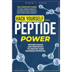 Stack, Ethan J. Hack Yourself with Peptide Power: The Complete Guide to Easily Shred Excess Fat, Accelerate Muscle Growth, and Achieve Peak Longevity – Proven Stacks and Protocols to Unlock Your Maximum Potential Stack, Ethan J. Hack Yourself with Peptide Power: The Complete Guide to Easily Shred Excess Fat, Accelerate Muscle Growth, and Achieve Peak Longevity – Proven Stacks and Protocols to Unlock Your Maximum Potential