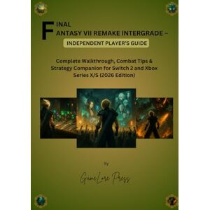 Press, GameLore FINAL FANTASY VII REMAKE INTERGRADE – INDEPENDENT PLAYER’S GUIDE: Complete Walkthrough, Combat Tips & Strategy Companion for Switch 2 and Xbox Series X/S (2026 Edition) Press, GameLore FINAL FANTASY VII REMAKE INTERGRADE – INDEPENDENT PLAYER’S GUIDE: Complete Walkthrough, Combat Tips & Strategy Companion for Switch 2 and Xbox Series X/S (2026 Edition)