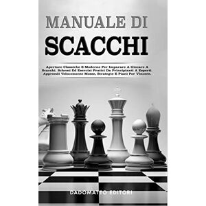 Editore, Dadomatto Manuale Di Scacchi: Aperture Classiche E Moderne Per Imparare A Giocare A Scacchi. Schemi Ed Esercizi Pratici Da Principianti A Esperti. Apprendi Velocemente Mosse, Strategie E Piani Per Vincere. Editore, Dadomatto Manuale Di Scacchi: Aperture Classiche E Moderne Per Imparare A Giocare A Scacchi. Schemi Ed Esercizi Pratici Da Principianti A Esperti. Apprendi Velocemente Mosse, Strategie E Piani Per Vincere.