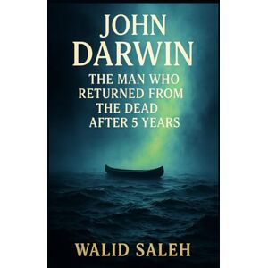 SALEH, WALID John Darwin: The Man Who Returned from the Dead After 5 Years (Dark Minds: Chronicles of Criminal Genius) SALEH, WALID John Darwin: The Man Who Returned from the Dead After 5 Years (Dark Minds: Chronicles of Criminal Genius)
