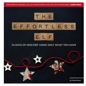 Bloom, Sophia The Effortless Elf: 24 Days of Mischief Using Only What You Have Bloom, Sophia The Effortless Elf: 24 Days of Mischief Using Only What You Have