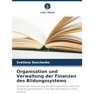 Danchenko, Svetlana Organisation und Verwaltung der Finanzen des Bildungssystems: Analyse der Finanzierung des Bildungssystems und ihrer Entwicklungstendenzen in der Republik Belarus und im Ausland Danchenko, Svetlana Organisation und Verwaltung der Finanzen des Bildungssystems: Analyse der Finanzierung des Bildungssystems und ihrer Entwicklungstendenzen in der Republik Belarus und im Ausland