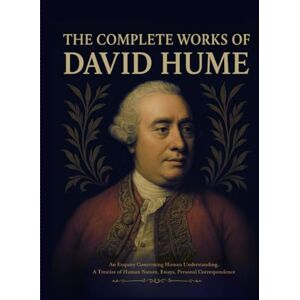 Hume, David The Complete Works of David Hume: An Enquiry Concerning Human Understanding, A Treatise of Human Nature, Essays, Personal Correspondence Hume, David The Complete Works of David Hume: An Enquiry Concerning Human Understanding, A Treatise of Human Nature, Essays, Personal Correspondence
