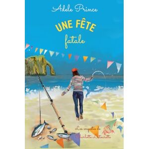Prince, Adele Une fête fatale: Un roman cosy crime empoisonné et étoilé (Les Enquêtes de Charlotte Latourette, un cosy mystery) Prince, Adele Une fête fatale: Un roman cosy crime empoisonné et étoilé (Les Enquêtes de Charlotte Latourette, un cosy mystery)