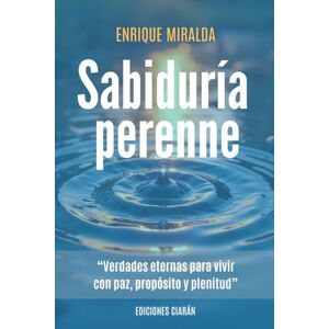 Miralda, Enrique Sabiduría perenne: “Verdades eternas para vivir con paz, propósito y plenitud” (Sabiduría para todos) Miralda, Enrique Sabiduría perenne: “Verdades eternas para vivir con paz, propósito y plenitud” (Sabiduría para todos)