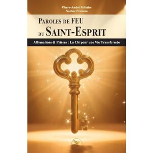 Pelletier, Pierre-André Paroles de FEU du Saint-Esprit: Affirmations & Prières : La Clé pour une Vie Transformée Pelletier, Pierre-André Paroles de FEU du Saint-Esprit: Affirmations & Prières : La Clé pour une Vie Transformée