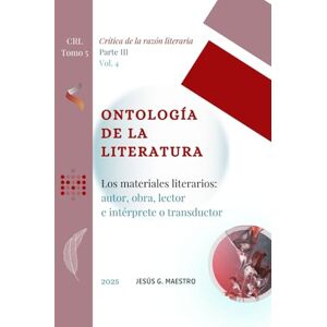 Maestro, Jesús G. Ontología de la literatura: Los materiales literarios: autor, obra, lector e intérprete o transductor (Crítica de la razón literaria) Maestro, Jesús G. Ontología de la literatura: Los materiales literarios: autor, obra, lector e intérprete o transductor (Crítica de la razón literaria)