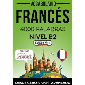Rápido y Fácil IDIOMAS Vocabulario francés nivel B2: 4000 palabras más frecuentes ordenadas por categorías para preparar tu examen de forma autodidacta () Rápido y Fácil IDIOMAS Vocabulario francés nivel B2: 4000 palabras más frecuentes ordenadas por categorías para preparar tu examen de forma autodidacta ()