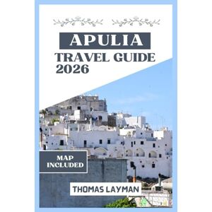 Layman, Thomas APULIA TRAVEL GUIDE 2026: Unlock the Secrets of Italy’s Southern Peninsula From Ancient Streets to Gourmet Tables Layman, Thomas APULIA TRAVEL GUIDE 2026: Unlock the Secrets of Italy’s Southern Peninsula From Ancient Streets to Gourmet Tables