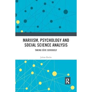 Roche, Julian Marxism, Psychology and Social Science Analysis: Taking Sève Seriously Roche, Julian Marxism, Psychology and Social Science Analysis: Taking Sève Seriously