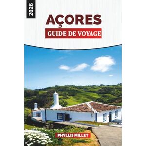 MILLET, PHYLLIS AÇORES Guide de voyage 2026: São Miguel, Terceira, Pico et Faial Adventures MILLET, PHYLLIS AÇORES Guide de voyage 2026: São Miguel, Terceira, Pico et Faial Adventures