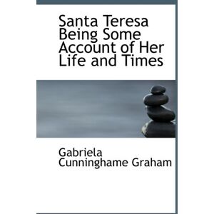 Graham, Gabriela Cunninghame Santa Teresa Being Some Account of Her Life and Times Graham, Gabriela Cunninghame Santa Teresa Being Some Account of Her Life and Times