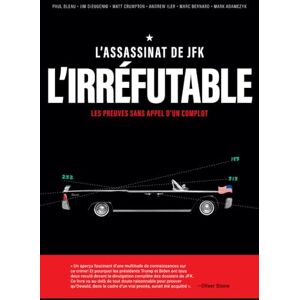 Bleau, Paul L'ASSASSINAT DE JFK L'IRRÉFUTABLE: Les preuves sans appel d’un complot Bleau, Paul L'ASSASSINAT DE JFK L'IRRÉFUTABLE: Les preuves sans appel d’un complot