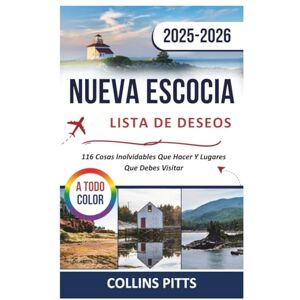 Pitts, Collins Nueva Escocia Lista De Deseos 2025-2026 (A TODO COLOR): 116 Cosas Inolvidables Que Hacer Y Lugares Que Debes Visitar Pitts, Collins Nueva Escocia Lista De Deseos 2025-2026 (A TODO COLOR): 116 Cosas Inolvidables Que Hacer Y Lugares Que Debes Visitar