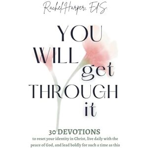 Harper, Rachel You Will Get Through It: 30 devotions to reset your identity in Christ, live daily with the peace of God, and lead boldly for such a time as this Harper, Rachel You Will Get Through It: 30 devotions to reset your identity in Christ, live daily with the peace of God, and lead boldly for such a time as this
