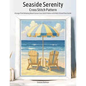 Balman, Simone Seaside Serenity Cross Stitch Pattern: A Large-Print Relaxing Beach Scene Cross Stitch Pattern with Multi-Brand Floss Guide Balman, Simone Seaside Serenity Cross Stitch Pattern: A Large-Print Relaxing Beach Scene Cross Stitch Pattern with Multi-Brand Floss Guide