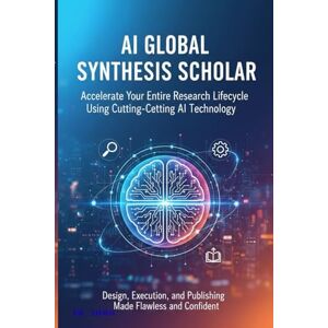 Shah, Er. AI Global Synthesis Scholar: Accelerate Your Entire Research Lifecycle Using Cutting-Edge AI Technology, Design, Execution, and Publishing Made Flawless and Confident Shah, Er. AI Global Synthesis Scholar: Accelerate Your Entire Research Lifecycle Using Cutting-Edge AI Technology, Design, Execution, and Publishing Made Flawless and Confident