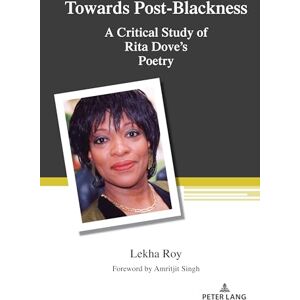 Roy, Lekha Towards Post-Blackness: A Critical Study of Rita Dove's Poetry: 543 (Counterpoints) Roy, Lekha Towards Post-Blackness: A Critical Study of Rita Dove's Poetry: 543 (Counterpoints)