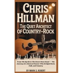 S Robert, Mark Chris Hillman: The Quiet Architect of Country-Rock: From The Byrds to The Desert Rose Band — The Journey of a Musical Pioneer Who Bridged Rock, Folk, and Country S Robert, Mark Chris Hillman: The Quiet Architect of Country-Rock: From The Byrds to The Desert Rose Band — The Journey of a Musical Pioneer Who Bridged Rock, Folk, and Country