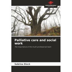 Dieck, Sabrina Palliative care and social work: The importance of the multi-professional team Dieck, Sabrina Palliative care and social work: The importance of the multi-professional team