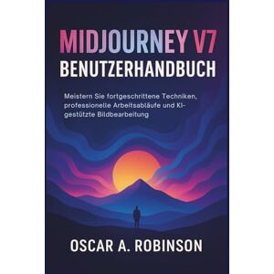 Robinson Midjourney V7 Benutzerhandbuch: Meistern Sie fortgeschrittene Techniken, professionelle Arbeitsabläufe und KI-gestützte Bildbearbeitung Robinson Midjourney V7 Benutzerhandbuch: Meistern Sie fortgeschrittene Techniken, professionelle Arbeitsabläufe und KI-gestützte Bildbearbeitung