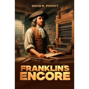 Pickett, David Franklin’s Encore: Young Ben Franklin Untold Stories Pickett, David Franklin’s Encore: Young Ben Franklin Untold Stories