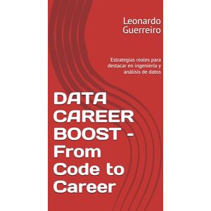 Guerreiro, Leonardo DATA CAREER BOOST – From Code to Career: Estrategias reales para destacar en ingeniería y análisis de datos Guerreiro, Leonardo DATA CAREER BOOST – From Code to Career: Estrategias reales para destacar en ingeniería y análisis de datos