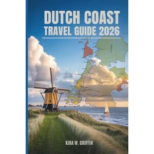 Griffin DUTCH COAST TRAVEL GUIDE 2026: Seaside Escapes and Hidden Gems in the Netherland Griffin DUTCH COAST TRAVEL GUIDE 2026: Seaside Escapes and Hidden Gems in the Netherland