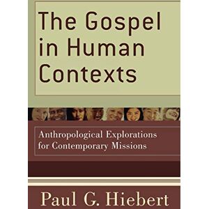 Hiebert, Paul G. The Gospel in Human Contexts: Anthropological Explorations for Contemporary Missions Hiebert, Paul G. The Gospel in Human Contexts: Anthropological Explorations for Contemporary Missions