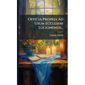 Church, Catholic Officia Propria Ad Usum Ecclesiae Lucionensis... Church, Catholic Officia Propria Ad Usum Ecclesiae Lucionensis...