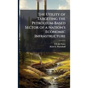 Scott The Utility of Targeting the Petroleum-Based Sector of a Nationâ (TM)s Economic Infrastructure Scott The Utility of Targeting the Petroleum-Based Sector of a Nationâ (TM)s Economic Infrastructure
