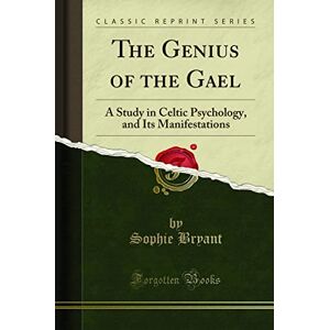 Keith, Alexander The Genius of the Gael: A Study in Celtic Psychology, and Its Manifestations (Classic Reprint) Keith, Alexander The Genius of the Gael: A Study in Celtic Psychology, and Its Manifestations (Classic Reprint)